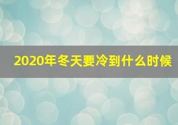 2020年冬天要冷到什么时候