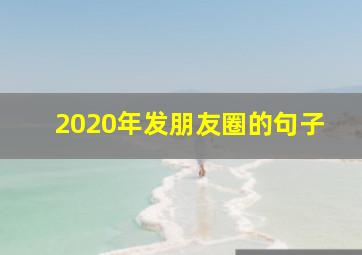 2020年发朋友圈的句子