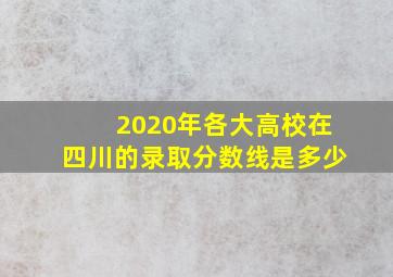 2020年各大高校在四川的录取分数线是多少