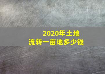 2020年土地流转一亩地多少钱