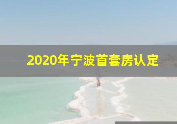 2020年宁波首套房认定