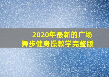 2020年最新的广场舞步健身操教学完整版