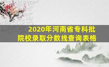 2020年河南省专科批院校录取分数线查询表格