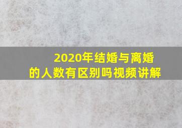 2020年结婚与离婚的人数有区别吗视频讲解