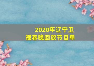 2020年辽宁卫视春晚回放节目单