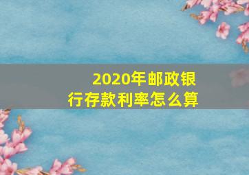 2020年邮政银行存款利率怎么算