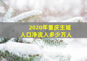 2020年重庆主城人口净流入多少万人