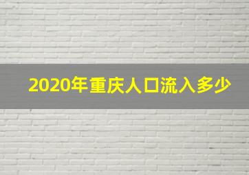 2020年重庆人口流入多少