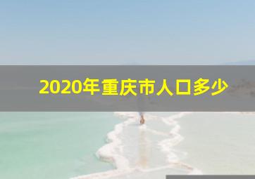 2020年重庆市人口多少