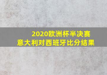 2020欧洲杯半决赛意大利对西班牙比分结果