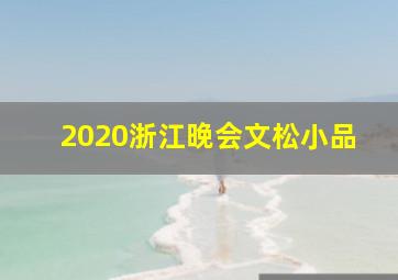 2020浙江晚会文松小品