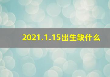 2021.1.15出生缺什么