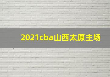 2021cba山西太原主场