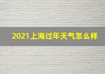 2021上海过年天气怎么样