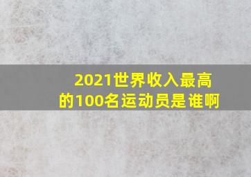 2021世界收入最高的100名运动员是谁啊