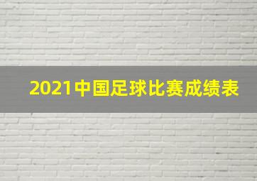 2021中国足球比赛成绩表