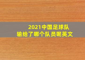 2021中国足球队输给了哪个队员呢英文