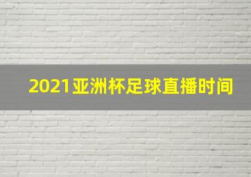 2021亚洲杯足球直播时间