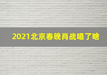 2021北京春晚肖战唱了啥