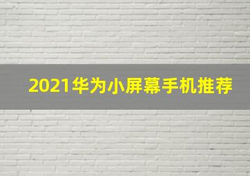 2021华为小屏幕手机推荐