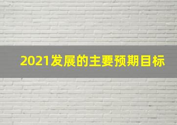 2021发展的主要预期目标