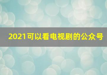 2021可以看电视剧的公众号