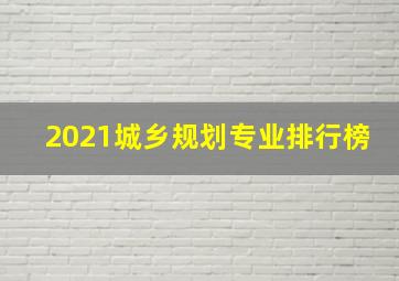 2021城乡规划专业排行榜