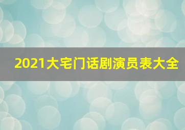 2021大宅门话剧演员表大全