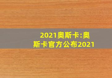 2021奥斯卡:奥斯卡官方公布2021