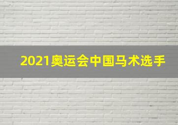 2021奥运会中国马术选手