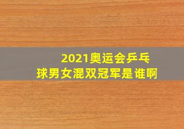 2021奥运会乒乓球男女混双冠军是谁啊