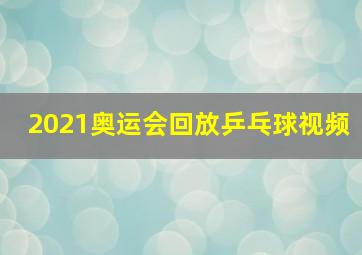 2021奥运会回放乒乓球视频