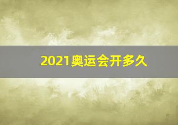 2021奥运会开多久