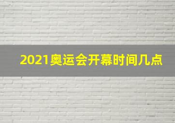 2021奥运会开幕时间几点