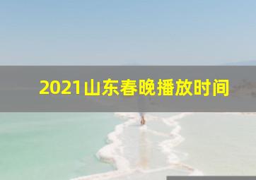 2021山东春晚播放时间