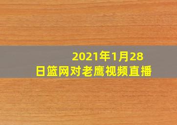 2021年1月28日篮网对老鹰视频直播