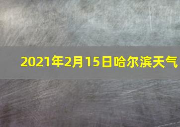 2021年2月15日哈尔滨天气