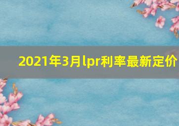 2021年3月lpr利率最新定价