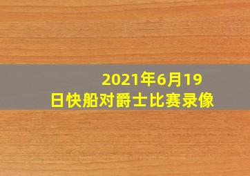 2021年6月19日快船对爵士比赛录像