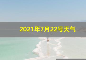 2021年7月22号天气