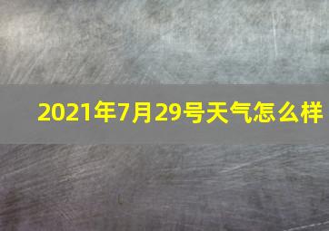 2021年7月29号天气怎么样