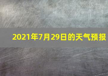 2021年7月29日的天气预报