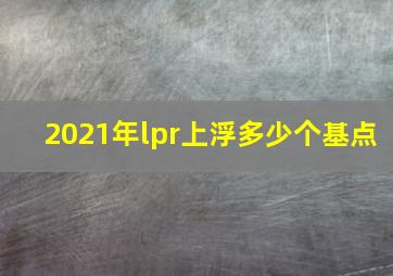 2021年lpr上浮多少个基点