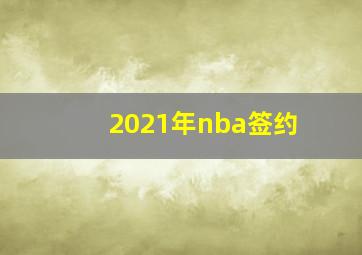 2021年nba签约