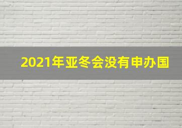 2021年亚冬会没有申办国