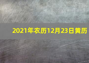 2021年农历12月23日黄历