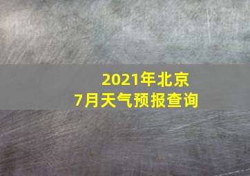 2021年北京7月天气预报查询