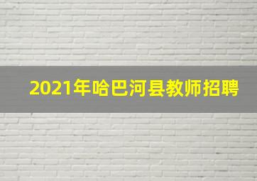 2021年哈巴河县教师招聘