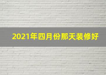 2021年四月份那天装修好