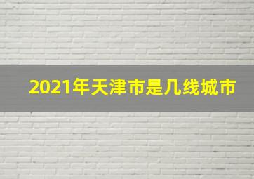 2021年天津市是几线城市